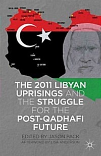 The 2011 Libyan Uprisings and the Struggle for the Post-Qadhafi Future (Hardcover)