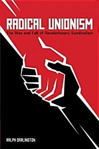 Radical Unionism: The Rise and Fall of Revolutionary Syndicalism (Paperback)