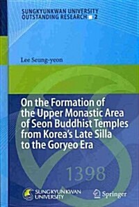 On the Formation of the Upper Monastic Area of Seon Buddhist Temples from Korea큦 Late Silla to the Goryeo Era (Hardcover, 2013)