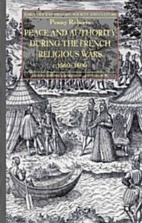 Peace and Authority During the French Religious Wars C.1560-1600 (Hardcover)