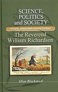 Science, Politics and Society in Early Nineteenth-century Ireland : The Reverend William Richardson (Hardcover)