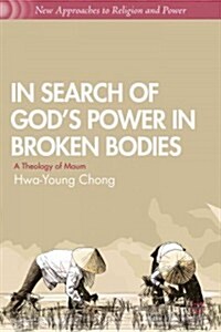 In Search of Gods Power in Broken Bodies : A Theology of Maum (Hardcover)