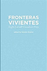 Fronteras Vivientes: Eight Latina/o Canadian Plays (Paperback)