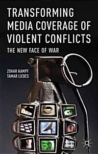 Transforming Media Coverage of Violent Conflicts : The New Face of War (Hardcover)