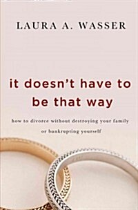 It Doesnt Have to Be That Way: How to Divorce Without Destroying Your Family or Bankrupting Yourself (Hardcover)