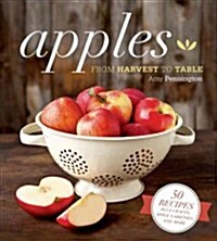 Apples: From Harvest to Table: 50 Recipes Plus Lore, Crafts and More Starring the Tried-And-True Favorite (Hardcover)