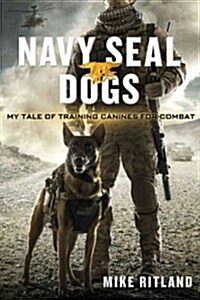Navy Seal Dogs: My Tale of Training Canines for Combat (Hardcover)