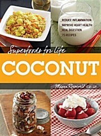 Superfoods for Life: Coconut: Reduce Inflammation, Improve Heart Health, Heal Digestion, 75 Recipes (Paperback)