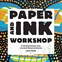 Paper and Ink Workshop: Printmaking Techniques Using a Variety of Methods and Materials (Paperback)