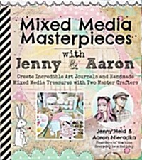 Mixed Media Masterpieces with Jenny & Aaron: Create Incredible Art Journals and Handmade Mixed Media Treasures with Two Master Crafters (Paperback)