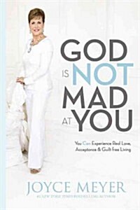 God Is Not Mad at You: You Can Experience Real Love, Acceptance & Guilt-Free Living (Hardcover)