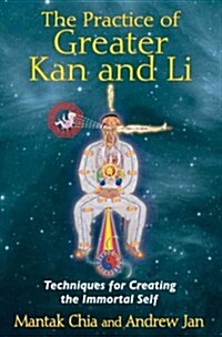 The Practice of Greater Kan and Li: Techniques for Creating the Immortal Self (Paperback)