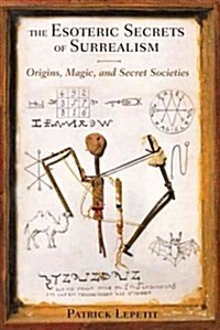 The Esoteric Secrets of Surrealism: Origins, Magic, and Secret Societies (Paperback)