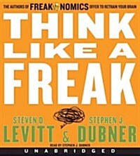 Think Like a Freak CD: The Authors of Freakonomics Offer to Retrain Your Brain (Audio CD)
