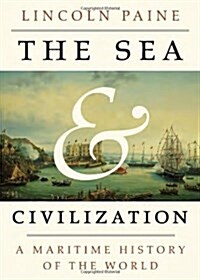 The Sea and Civilization: A Maritime History of the World (Hardcover, Deckle Edge)