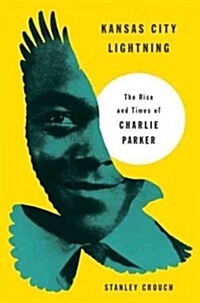 Kansas City Lightning: The Rise and Times of Charlie Parker (Hardcover)