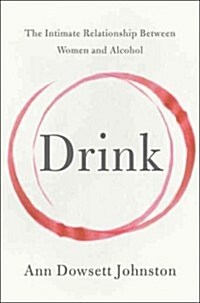 Drink: The Intimate Relationship Between Women and Alcohol (Hardcover)