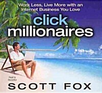 Click Millionaires: Work Less, Live More with an Internet Business You Love (Audio CD)