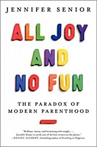 All Joy and No Fun: The Paradox of Modern Parenthood (Hardcover)