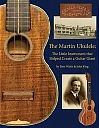 The Martin Ukulele: The Little Instrument That Helped Create a Guitar Giant (Paperback)