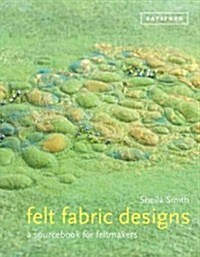 Felt Fabric Designs : Felt craft techniques and recipes for textile artists (Hardcover)