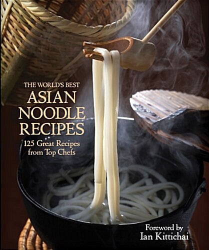 The Worlds Best Asian Noodle Recipes: 125 Great Recipes from Top Chefs (Hardcover)