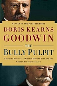The Bully Pulpit: Theodore Roosevelt, William Howard Taft, and the Golden Age of Journalism (Hardcover)