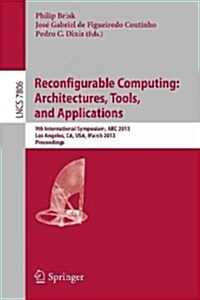 Reconfigurable Computing: Architectures, Tools and Applications: 9th International Symposium, ARC 2013, Los Angeles, CA, USA, March 25-27, 2013, Proce (Paperback, 2013)