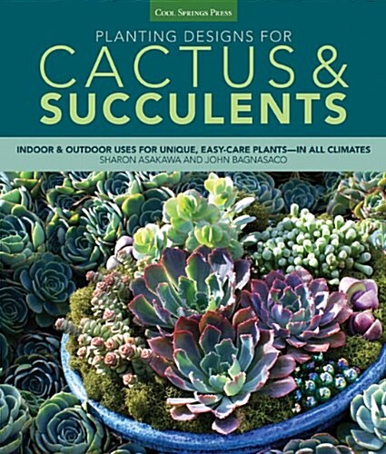 Planting Designs for Cactus & Succulents: Indoor and Outdoor Projects for Unique, Easy-Care Plants--In All Climates (Paperback)