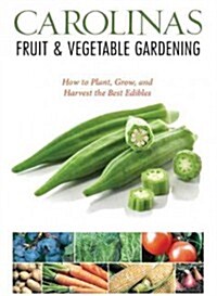 Carolinas Fruit & Vegetable Gardening: How to Plant, Grow, and Harvest the Best Edibles (Paperback)