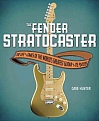 The Fender Stratocaster: The Life and Times of the Worlds Greatest Guitar and Its Players (Hardcover)