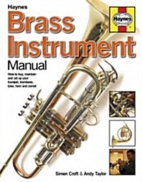 Brass Instrument Manual : How to buy, maintain and set up your trumpet, trombone, tuba, horn and cornet (Hardcover)