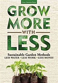 Grow More with Less: Sustainable Garden Methods: Less Water - Less Work - Less Money (Paperback)