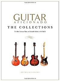 Guitar Aficionado: The Collections: The Most Famous, Rare, and Valuable Guitars in the World (Hardcover)