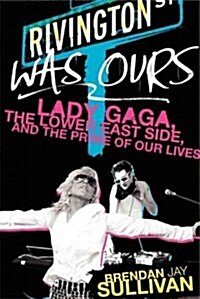 Rivington Was Ours: Lady Gaga, the Lower East Side, and the Prime of Our Lives (Paperback)