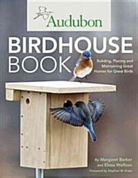 Audubon Birdhouse Book: Building, Placing, and Maintaining Great Homes for Great Birds (Paperback)