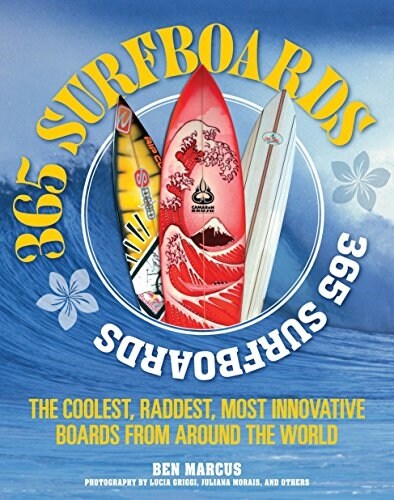 365 Surfboards: The Coolest, Raddest, Most Innovative Boards from Around the World (Paperback)