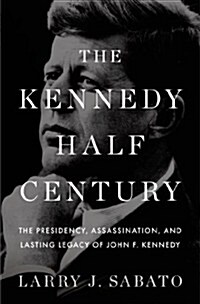 The Kennedy Half-Century: The Presidency, Assassination, and Lasting Legacy of John F. Kennedy (Hardcover)