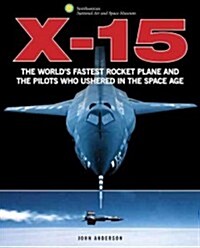 X-15: The Worlds Fastest Rocket Plane and the Pilots Who Ushered in the Space Age (Hardcover)