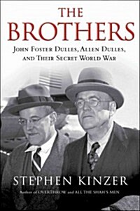 The Brothers: John Foster Dulles, Allen Dulles, and Their Secret World War: John Foster Dulles, Allen Dulles, and Their Secret World War (Hardcover)