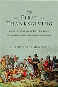The First Thanksgiving: What the Real Story Tells Us about Loving God and Learning from History (Paperback)