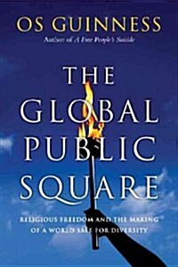 The Global Public Square: Religious Freedom and the Making of a World Safe for Diversity (Paperback)