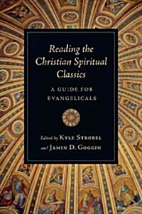 Reading the Christian Spiritual Classics: A Guide for Evangelicals (Paperback)