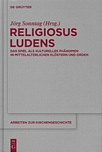 Religiosus Ludens: Das Spiel ALS Kulturelles Ph?omen in Mittelalterlichen Kl?tern Und Orden (Hardcover)
