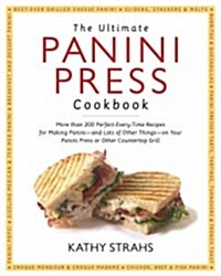 The Ultimate Panini Press Cookbook: More Than 200 Perfect-Every-Time Recipes for Making Panini - And Lots of Other Things - On Your Panini Press or Ot (Paperback)