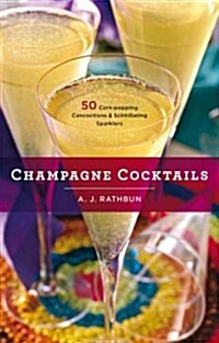 Champagne Cocktails: 50 Cork-Popping Concoctions and Scintillating Sparklers (Hardcover)