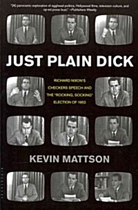 Just Plain Dick: Richard Nixons Checkers Speech and the Rocking, Socking Election of 1952 (Paperback)