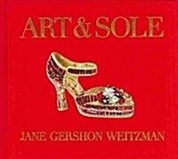 Art & Sole: A Spectacular Selection of More Than 150 Fantasy Art Shoes from the Stuart Weitzman Collection (Hardcover)