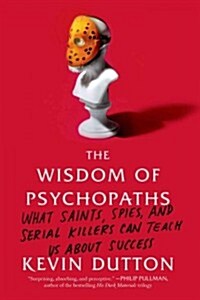 The Wisdom of Psychopaths: What Saints, Spies, and Serial Killers Can Teach Us about Success (Paperback)
