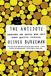 The Antidote: Happiness for People Who Cant Stand Positive Thinking (Paperback)